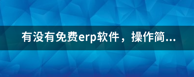 完全免費(fèi)的ERP系統(tǒng)軟件有哪些？推薦一下哪個(gè)比較好用？