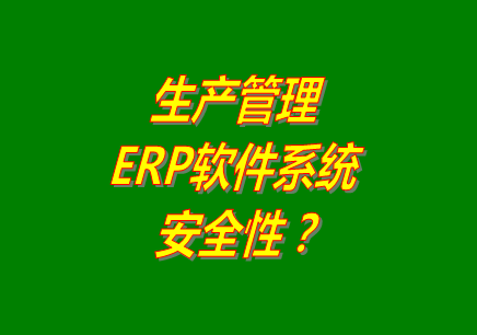生產(chǎn)管理erp軟件系統(tǒng)免費(fèi)版本下載安裝后能保障數(shù)據(jù)的安全嗎？