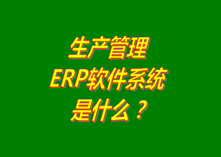 生產(chǎn)管理erp系統(tǒng)軟件的免費的版本是什么意思呢？