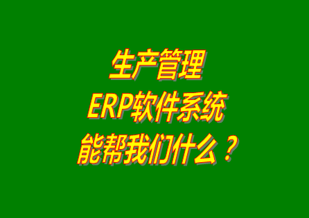生產(chǎn)管理ERP系統(tǒng)軟件免費版本能幫助我們解決什么問題呢？